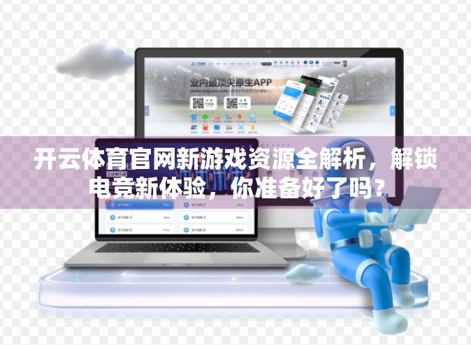 开云体育官网新游戏资源全解析，解锁电竞新体验，你准备好了吗？
