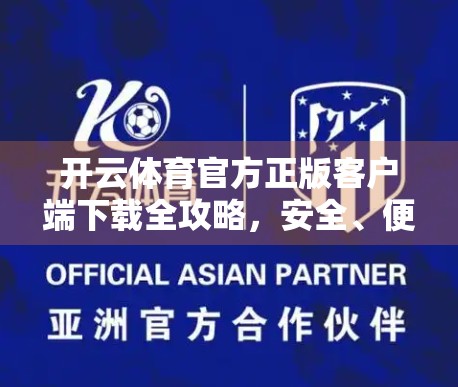 开云体育官方正版客户端下载全攻略，安全、便捷、赛事全覆盖，一文带你玩转体育迷的专属神器！