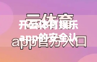 开云体育娱乐app的安全认证与风险控制方法，用户安心玩，平台稳运营