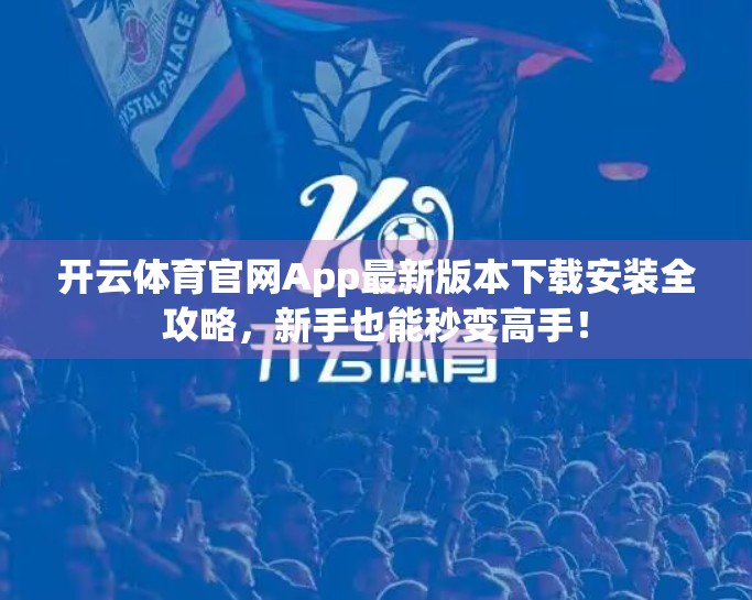 开云体育官网App最新版本下载安装全攻略，新手也能秒变高手！