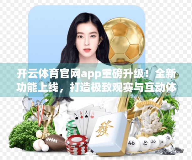 开云体育官网app重磅升级！全新功能上线，打造极致观赛与互动体验