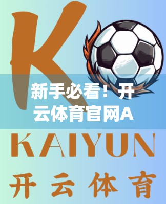 新手必看！开云体育官网App注册全流程详解，3分钟搞定账号开通！