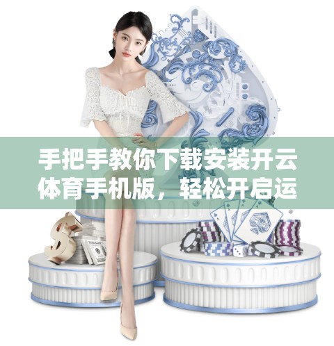 手把手教你下载安装开云体育手机版，轻松开启运动新体验！