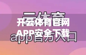 开云体育官网APP安全下载指南，避开陷阱，轻松畅享赛事盛宴！