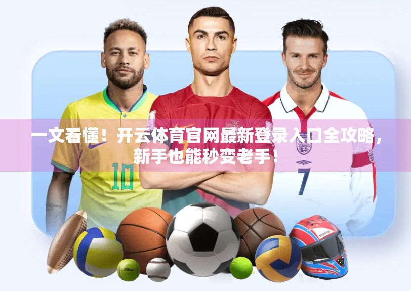 一文看懂！开云体育官网最新登录入口全攻略，新手也能秒变老手！