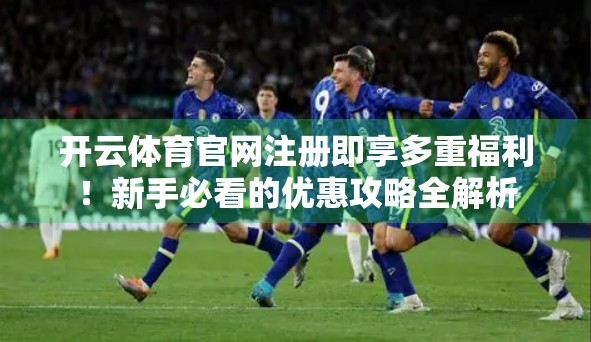 开云体育官网注册即享多重福利！新手必看的优惠攻略全解析
