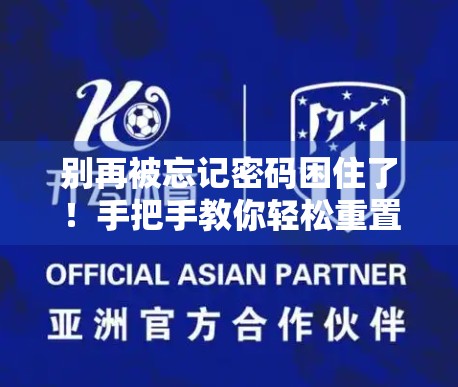 别再被忘记密码困住了！手把手教你轻松重置开云体育官网账户密码（附避坑指南）