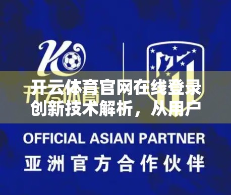 开云体育官网在线登录创新技术解析，从用户体验到安全护航的全面革新