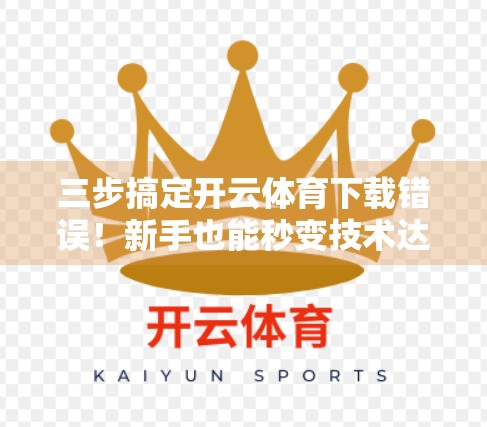 三步搞定开云体育下载错误！新手也能秒变技术达人