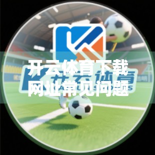 开云体育下载网址常见问题解答，新手必看，避坑指南全解析！