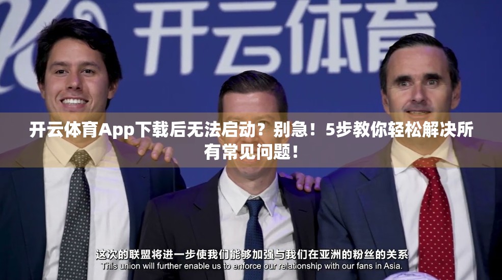 开云体育App下载后无法启动？别急！5步教你轻松解决所有常见问题！