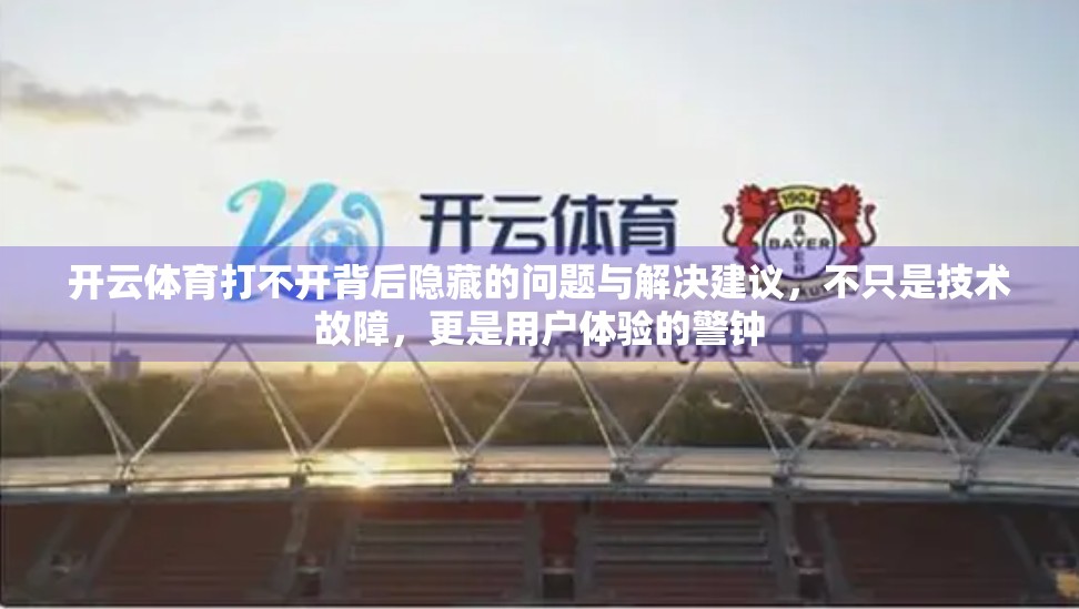 开云体育打不开背后隐藏的问题与解决建议，不只是技术故障，更是用户体验的警钟