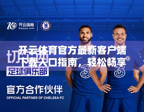 开云体育官方最新客户端下载入口指南，轻松畅享赛事直播与互动体验！