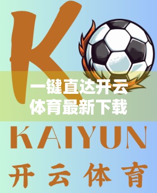 一键直达开云体育最新下载入口攻略，新手必看！手把手教你安全畅玩体育盛宴