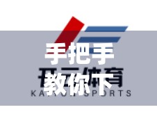 手把手教你下载开云体育App，从页面到安装，全流程详解！