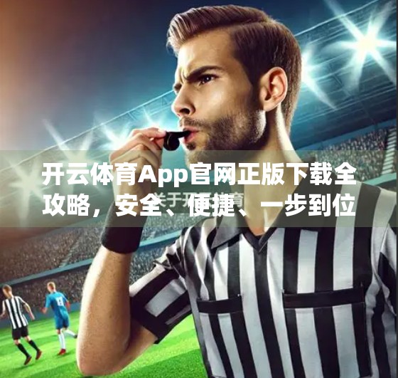 开云体育App官网正版下载全攻略，安全、便捷、一步到位！