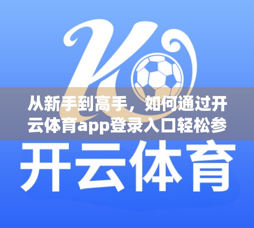 从新手到高手，如何通过开云体育app登录入口轻松参与赛事竞猜，赢取丰厚奖励！