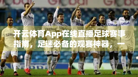 开云体育App在线直播足球赛事指南，足迷必备的观赛神器，一键解锁全球精彩！