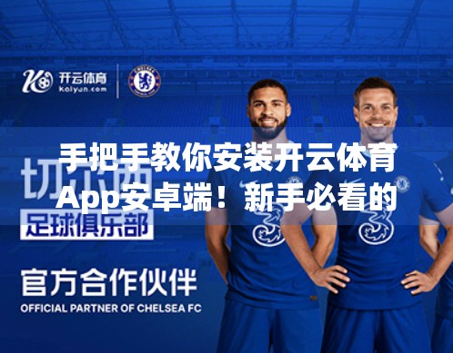 手把手教你安装开云体育App安卓端！新手必看的全流程指南
