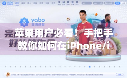 苹果用户必看！手把手教你如何在iPhone/iPad上安装开云体育App，轻松畅享赛事直播！