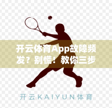 开云体育App故障频发？别慌！教你三步高效投诉，让官方快速响应！
