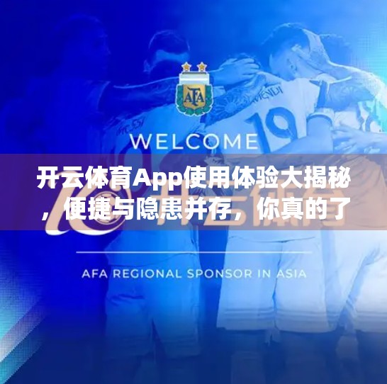 开云体育App使用体验大揭秘，便捷与隐患并存，你真的了解它吗？