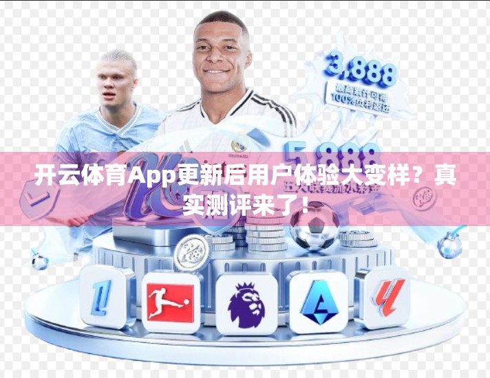 开云体育App更新后用户体验大变样？真实测评来了！