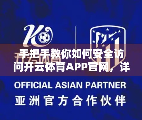 手把手教你如何安全访问开云体育APP官网，详细步骤+避坑指南