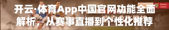 开云·体育App中国官网功能全面解析，从赛事直播到个性化推荐，打造极致运动体验