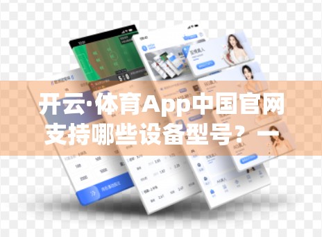 开云·体育App中国官网支持哪些设备型号？一文带你全面了解兼容性与使用技巧！