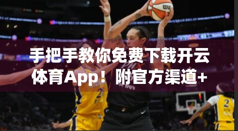 手把手教你免费下载开云体育App！附官方渠道+安全避坑指南，一看就懂！