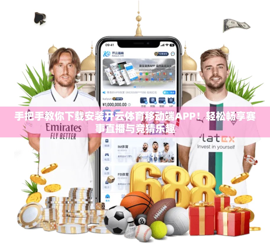 手把手教你下载安装开云体育移动端APP！轻松畅享赛事直播与竞猜乐趣