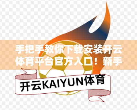 手把手教你下载安装开云体育平台官方入口！新手必看的完整操作指南