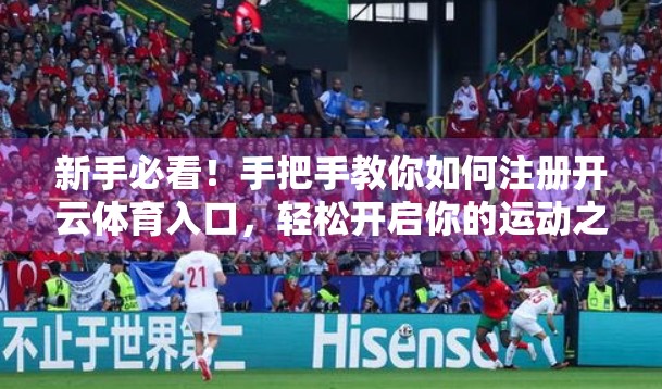 新手必看！手把手教你如何注册开云体育入口，轻松开启你的运动之旅
