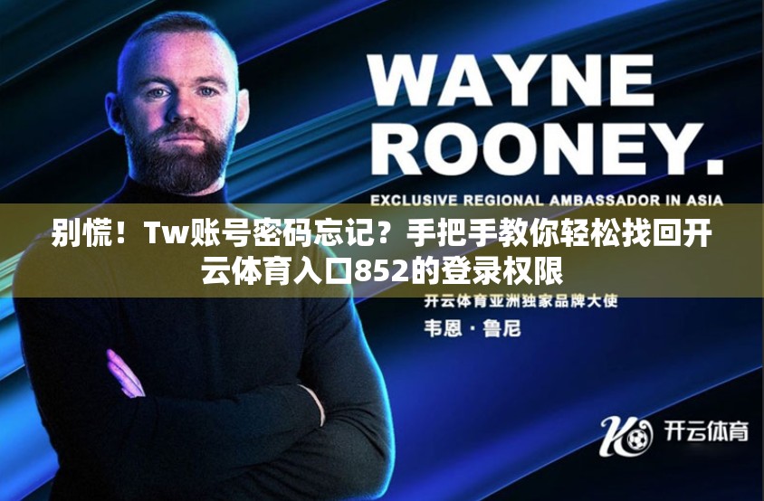 别慌！Tw账号密码忘记？手把手教你轻松找回开云体育入口852的登录权限