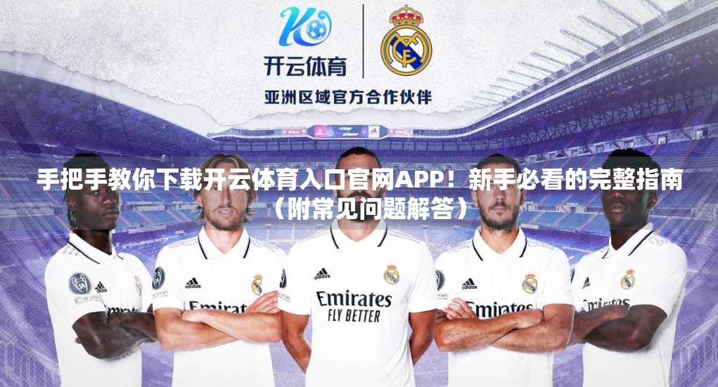 手把手教你下载开云体育入口官网APP！新手必看的完整指南（附常见问题解答）