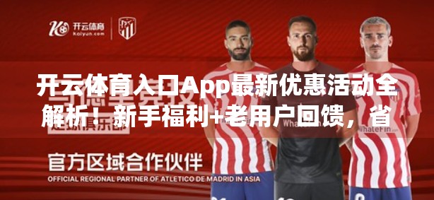 开云体育入口App最新优惠活动全解析！新手福利+老用户回馈，省钱看球还能赢大奖！