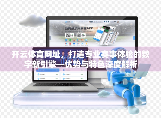 开云体育网址，打造专业赛事体验的数字新引擎—优势与特色深度解析