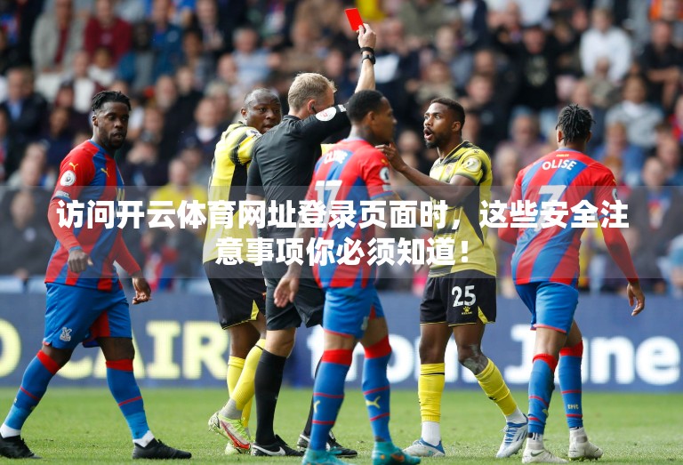 访问开云体育网址登录页面时，这些安全注意事项你必须知道！