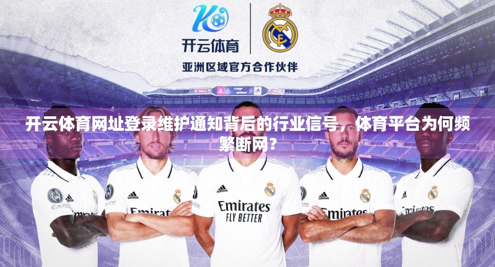 开云体育网址登录维护通知背后的行业信号，体育平台为何频繁断网？