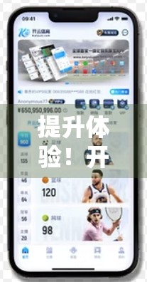 提升体验！开云体育平台专属优惠大放送，让热爱更超值！