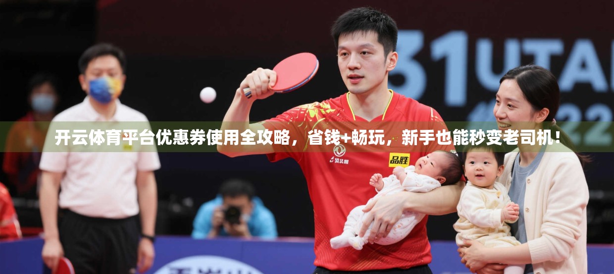 开云体育平台优惠券使用全攻略，省钱+畅玩，新手也能秒变老司机！