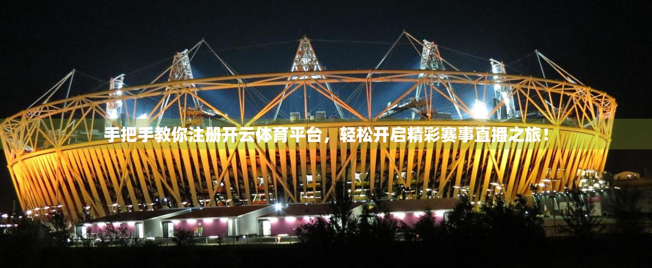 手把手教你注册开云体育平台，轻松开启精彩赛事直播之旅！