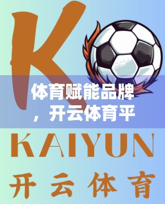 体育赋能品牌，开云体育平台赞助如何重塑企业形象与市场竞争力？