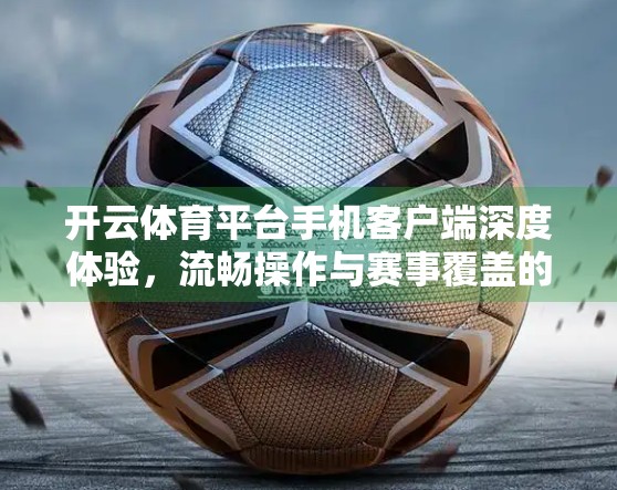 开云体育平台手机客户端深度体验，流畅操作与赛事覆盖的完美融合
