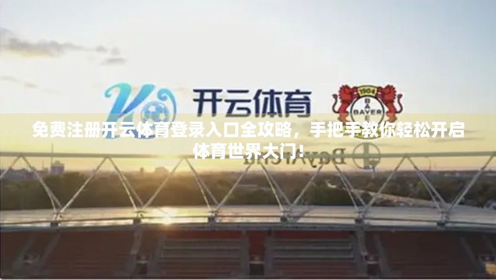 免费注册开云体育登录入口全攻略，手把手教你轻松开启体育世界大门！