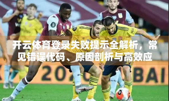 开云体育登录失败提示全解析，常见错误代码、原因剖析与高效应对策略