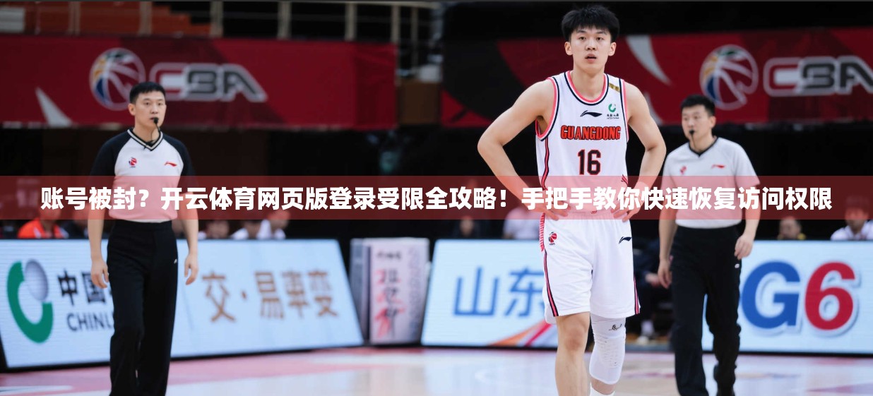 账号被封？开云体育网页版登录受限全攻略！手把手教你快速恢复访问权限