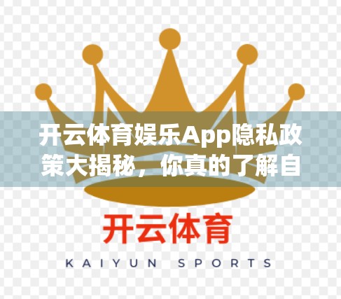 开云体育娱乐App隐私政策大揭秘，你真的了解自己的数据去哪儿了吗？