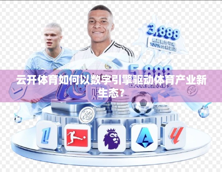 云开体育如何以数字引擎驱动体育产业新生态？